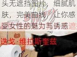 美女奶头无遮挡图片的商品介绍：高清美女奶头无遮挡图片，细腻肌肤，完美曲线，让你感受女性的魅力与诱惑