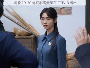 每晚 19-30 电视剧满天星在 CCTV-8 播出