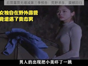 后营露营无增减第三季预告：荒野求生，震撼回归