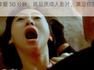 真人作爱 50 分钟：高品质成人影片，满足你的私密需求