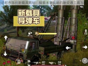 荒野行动都市阵线新载具揭秘：探索未来战场的新交通工具与战术选择