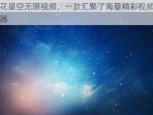 麻花星空无限视频，一款汇聚了海量精彩视频的神器