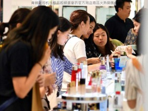 青娱老司机乐极品视频盛宴的官方周边商品火热销售中