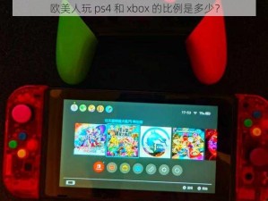 欧美人玩 ps4 和 xbox 的比例是多少？