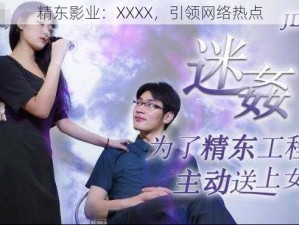 精东影业：XXXX，引领网络热点