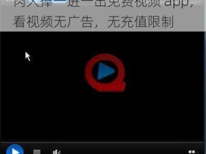 肉大捧一进一出免费视频 app，看视频无广告，无充值限制