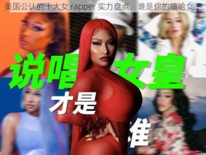 美国公认的十大女 rapper 实力盘点，谁是你的嘻哈女王