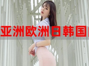 亚洲欧美日韩系列高品质商品，满足你的所有需求