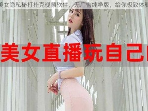 美女隐私秘打扑克视频软件，无广告纯净版，给你极致体验