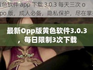 黄色软件 app 下载 3.0.3 每天三次 oppo 版，成人必备，隐私保护，尽在掌握