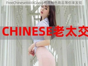 FreeChineseXXXXGood 优质特色商品等你来发现