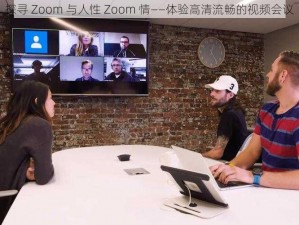 探寻 Zoom 与人性 Zoom 情——体验高清流畅的视频会议