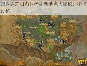 魔兽世界末日潜伏者刷新地点大揭秘：秘境探险攻略