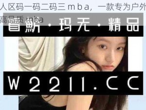 国产无人区码一码二码三 m b a，一款专为户外探险者打造的高品质 mba