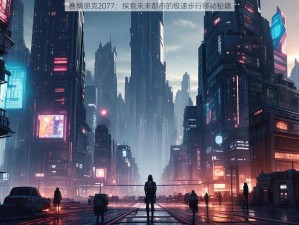 赛博朋克2077：探索未来都市的极速步行移动秘籍