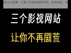 10 款黄台网站入口免费，汇集了丰富的影视资源，包括电影、电视剧、综艺节目等