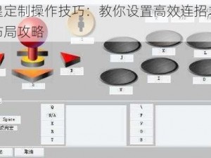 拳皇定制操作技巧：教你设置高效连招之键位布局攻略