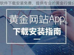 黄金网站 app 软件下载安装免费，提供专业的黄金行情分析和交易服务