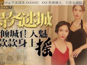 China 天美媒体 XXXXHD：XXX 热梗爆火，引发全网狂欢