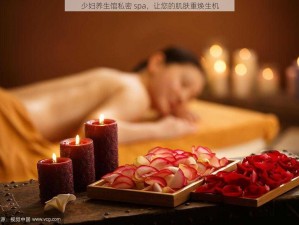 少妇养生馆私密 spa，让您的肌肤重焕生机