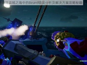 关于游戏盗贼之海中的Beard错误分析及解决方案攻略秘籍全分享