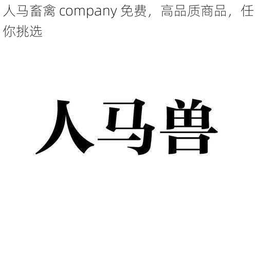 人马畜禽 company 免费，高品质商品，任你挑选