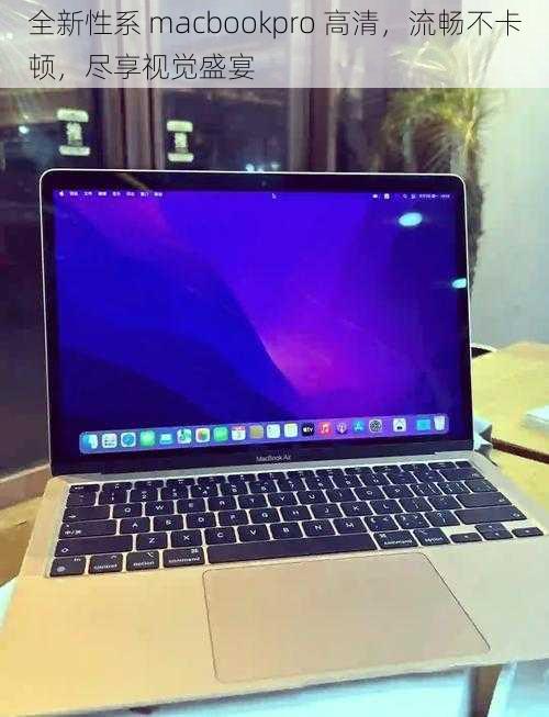 全新性系 macbookpro 高清，流畅不卡顿，尽享视觉盛宴