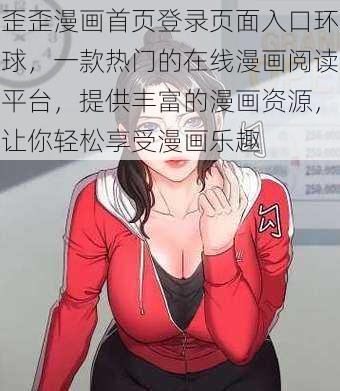 歪歪漫画首页登录页面入口环球，一款热门的在线漫画阅读平台，提供丰富的漫画资源，让你轻松享受漫画乐趣