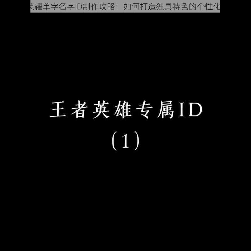 王者荣耀单字名字ID制作攻略：如何打造独具特色的个性化昵称？