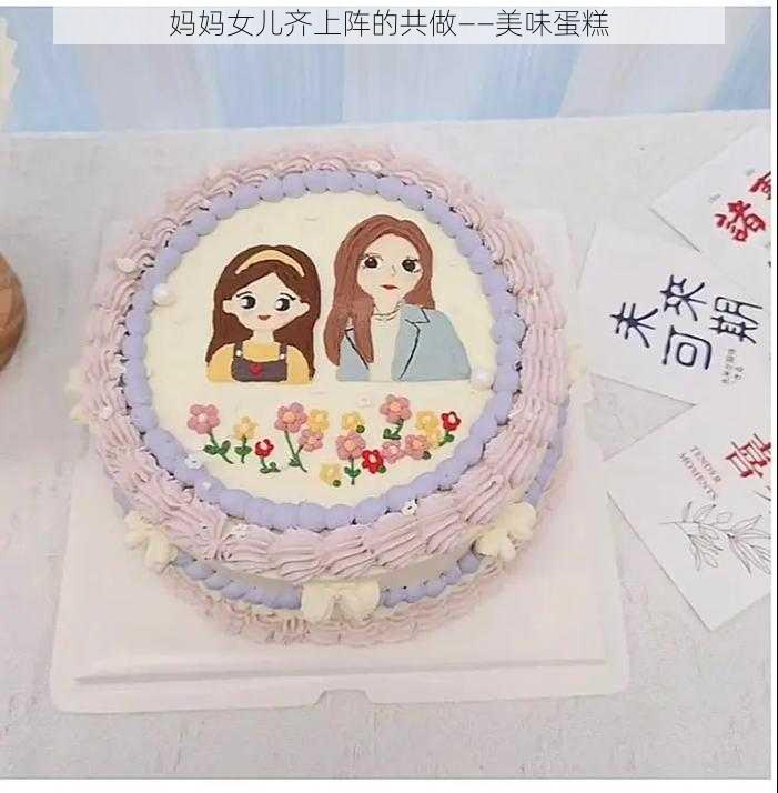 妈妈女儿齐上阵的共做——美味蛋糕