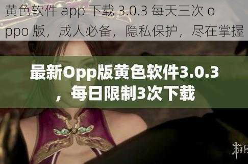 黄色软件 app 下载 3.0.3 每天三次 oppo 版，成人必备，隐私保护，尽在掌握