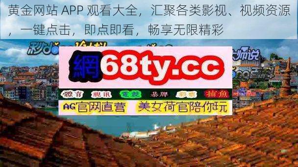 黄金网站 APP 观看大全，汇聚各类影视、视频资源，一键点击，即点即看，畅享无限精彩