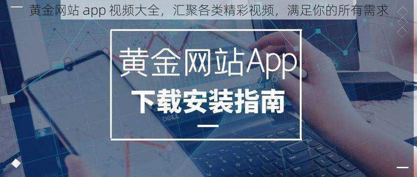 黄金网站 app 视频大全，汇聚各类精彩视频，满足你的所有需求