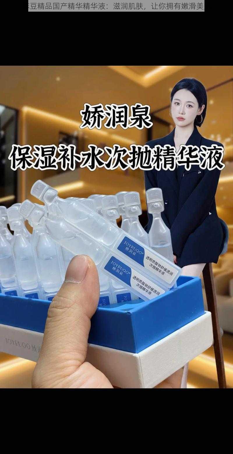 麻豆精品国产精华精华液：滋润肌肤，让你拥有嫩滑美肌