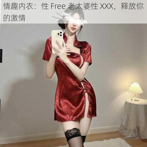 情趣内衣：性 Free 老太婆性 XXX，释放你的激情