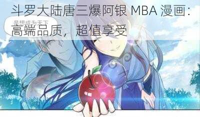 斗罗大陆唐三爆阿银 MBA 漫画：高端品质，超值享受