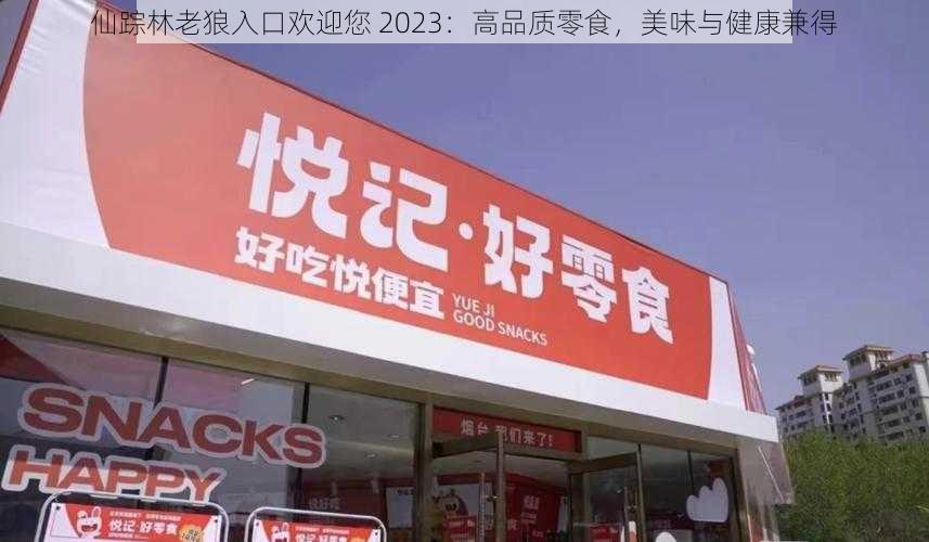 仙踪林老狼入口欢迎您 2023：高品质零食，美味与健康兼得