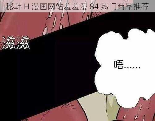 秘韩 H 漫画网站羞羞漫 84 热门商品推荐