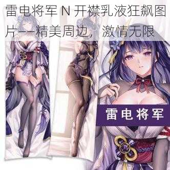 雷电将军 N 开襟乳液狂飙图片——精美周边，激情无限