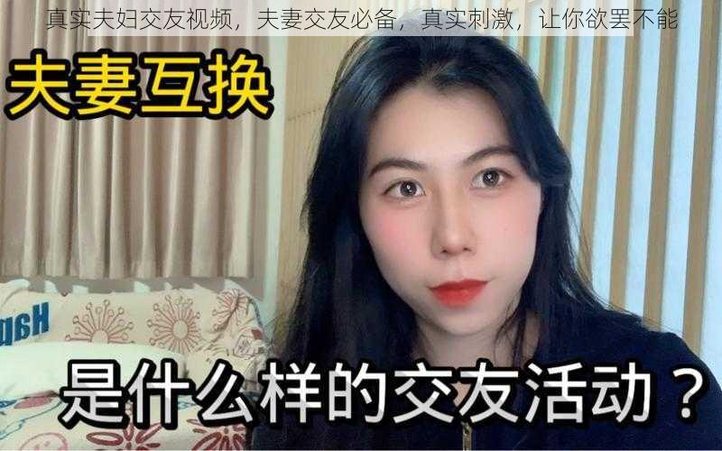 真实夫妇交友视频，夫妻交友必备，真实刺激，让你欲罢不能