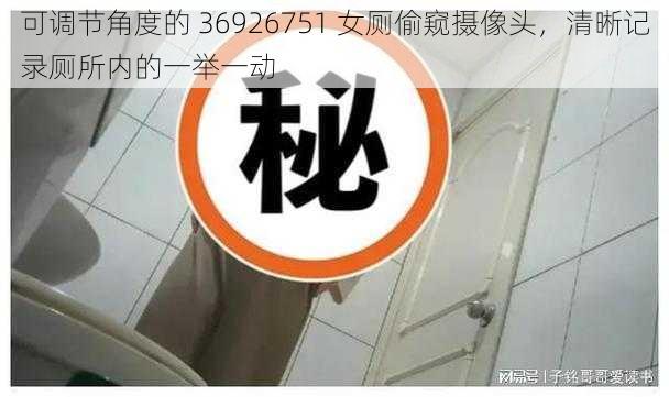 可调节角度的 36926751 女厕偷窥摄像头，清晰记录厕所内的一举一动