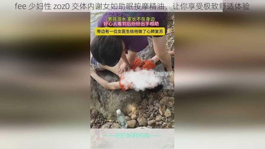 fee 少妇性 zoz0 交体内谢女如助眠按摩精油，让你享受极致舒适体验