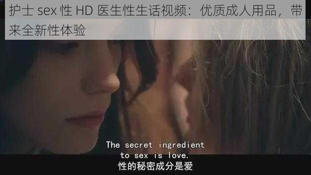 护士 sex 性 HD 医生性生话视频：优质成人用品，带来全新性体验