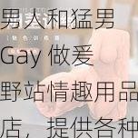 男人和猛男 Gay 做爰野站情趣用品店，提供各种性玩具和成人用品