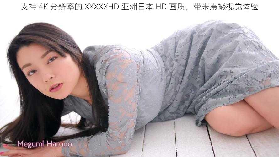 支持 4K 分辨率的 XXXXXHD 亚洲日本 HD 画质，带来震撼视觉体验