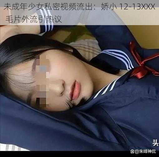 未成年少女私密视频流出：娇小 12-13XXX 毛片外流引热议