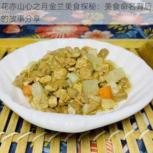 花亦山心之月金兰美食探秘：美食命名背后的故事分享