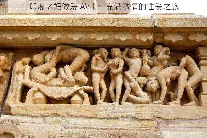 印度老妇做爰 AV丨：充满激情的性爱之旅