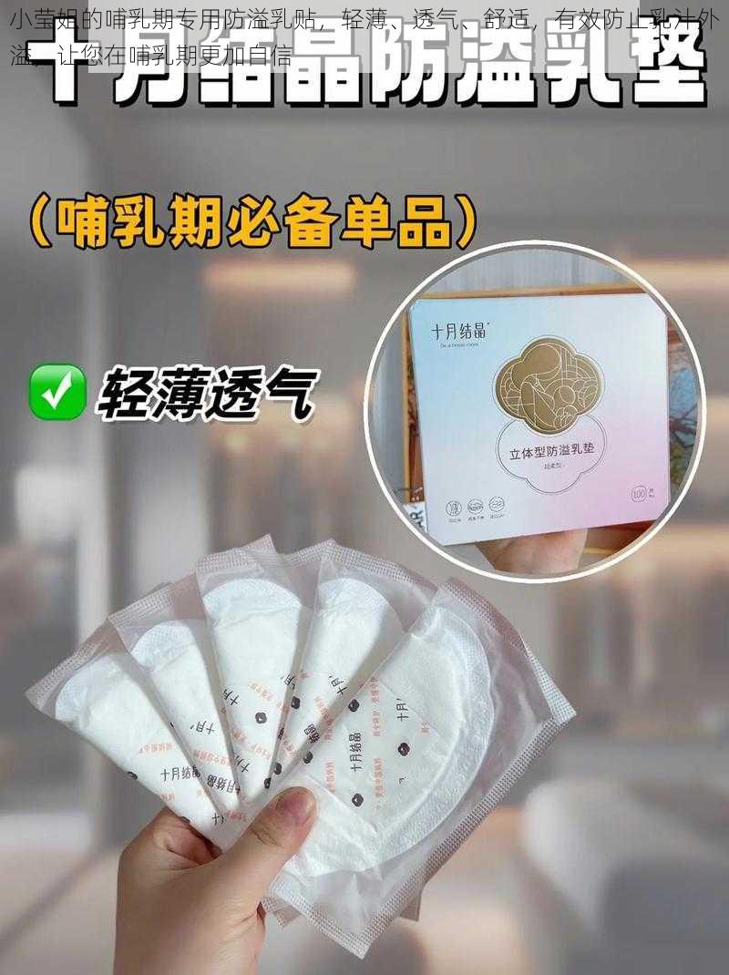 小莹姐的哺乳期专用防溢乳贴，轻薄、透气、舒适，有效防止乳汁外溢，让您在哺乳期更加自信