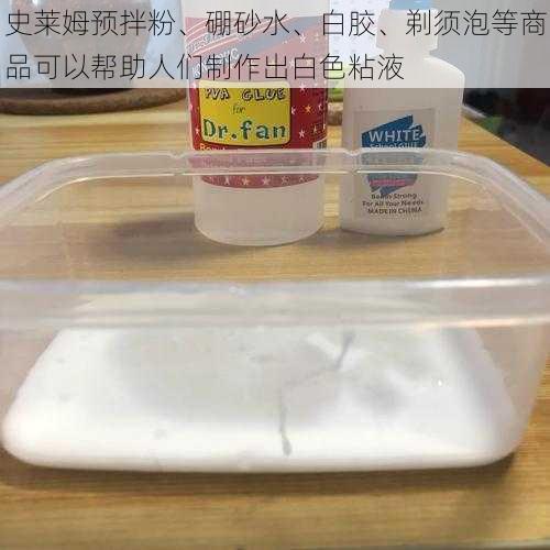 史莱姆预拌粉、硼砂水、白胶、剃须泡等商品可以帮助人们制作出白色粘液